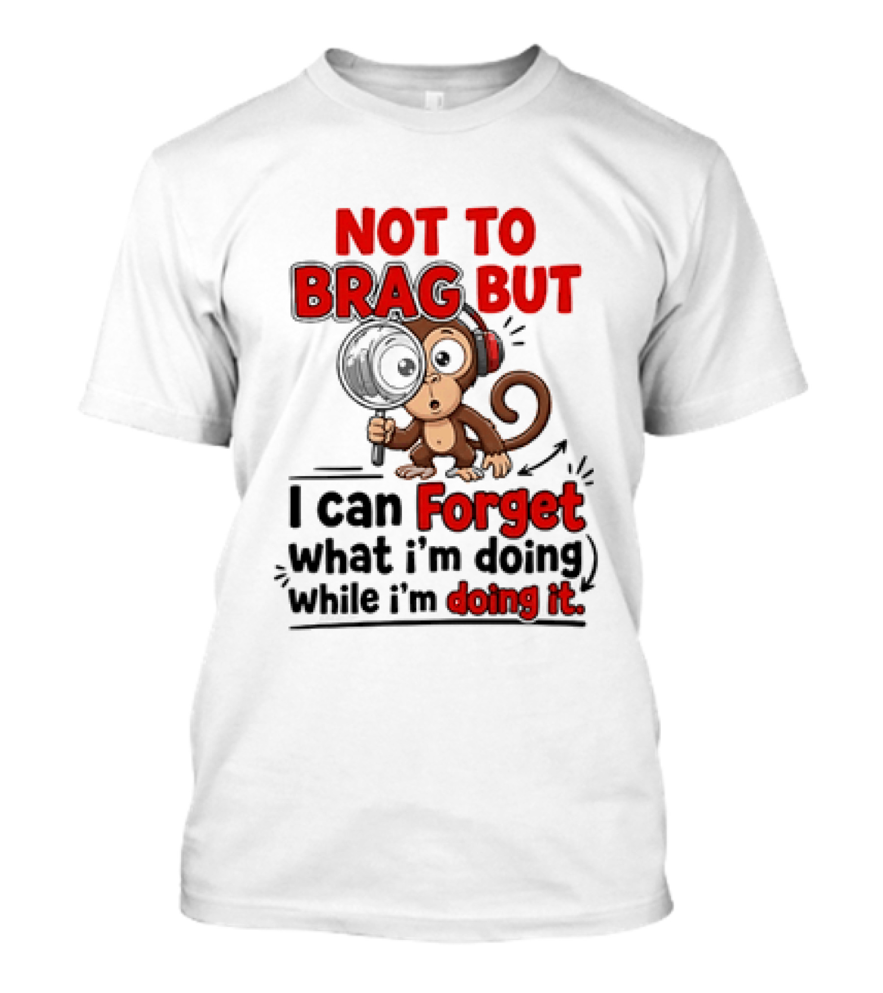 Not To Brag But I Can Forget What I'm Doing While I'm Doing It Monkey T-Shirt