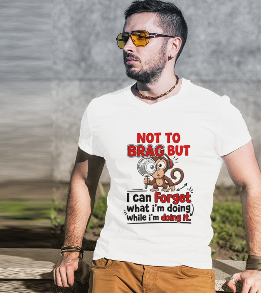 Not To Brag But I Can Forget What I'm Doing While I'm Doing It Monkey T-Shirt