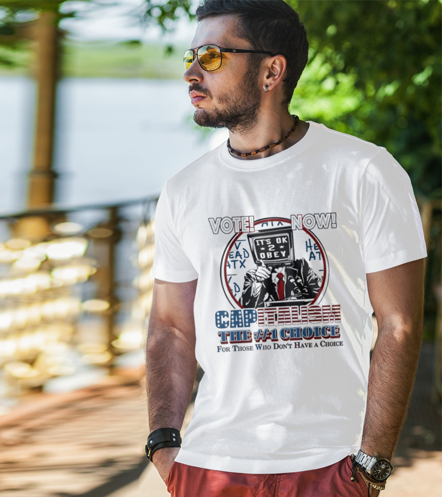 Vote Now It's OK To Obey Capitalism The Number 1 Choice For Those Who Don't Have A Choice T-Shirt