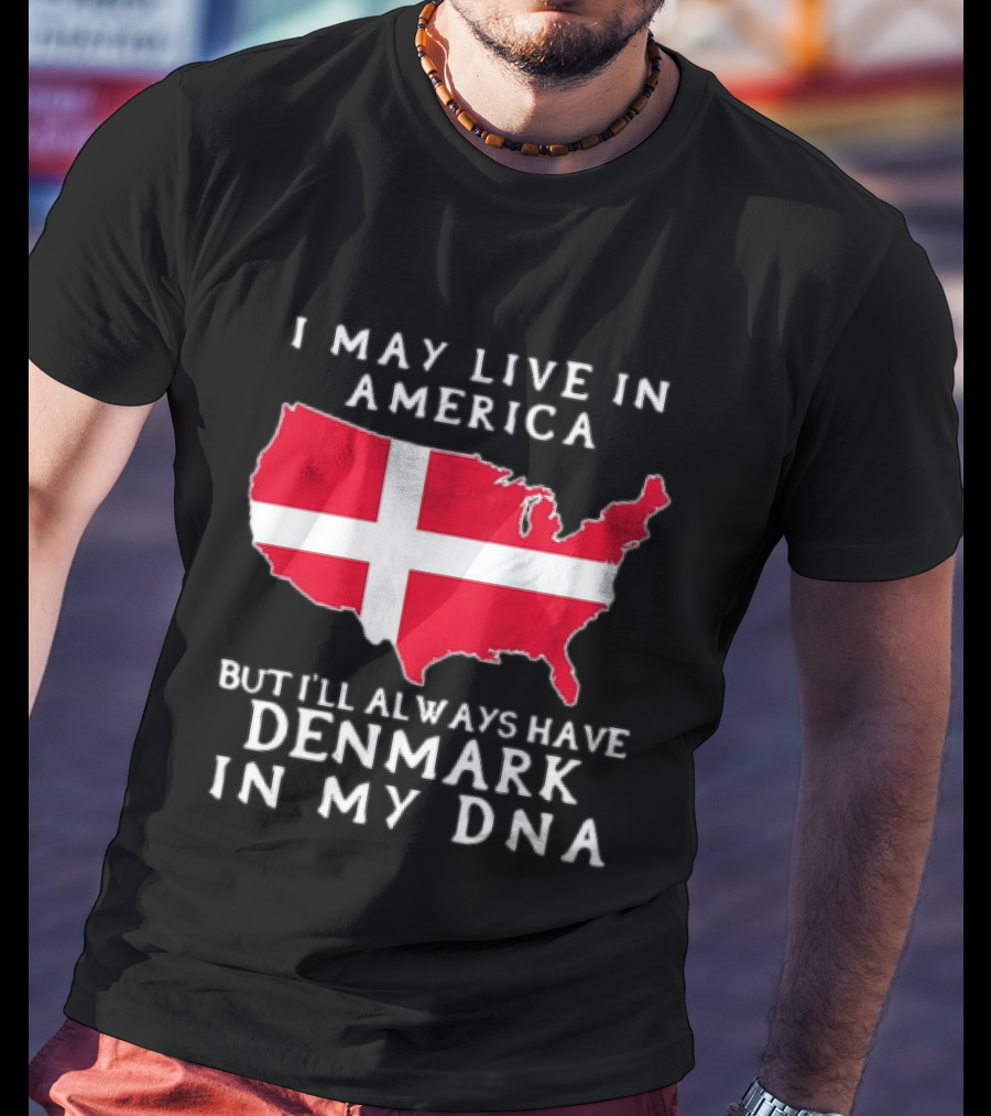 I May Live In America But I'll Always Have Denmark In My DNA Map T-Shirt