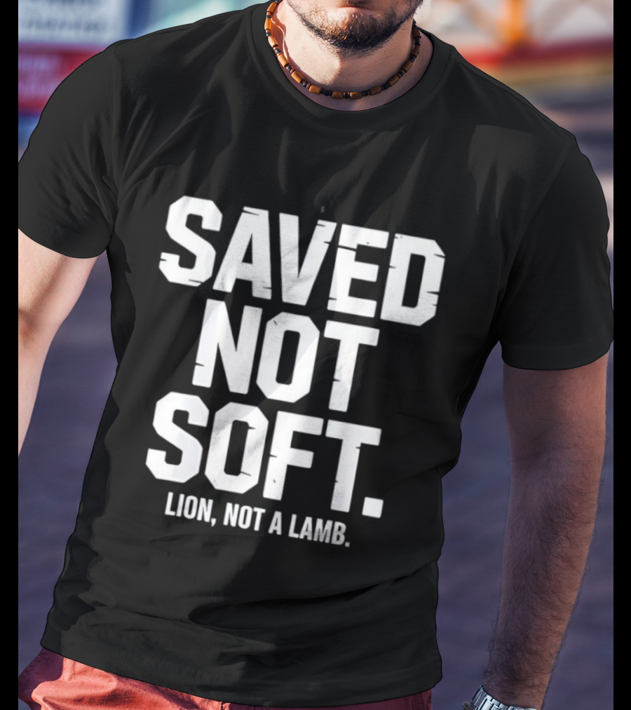 Saved Not Soft Lion Not A Lamb T-Shirt