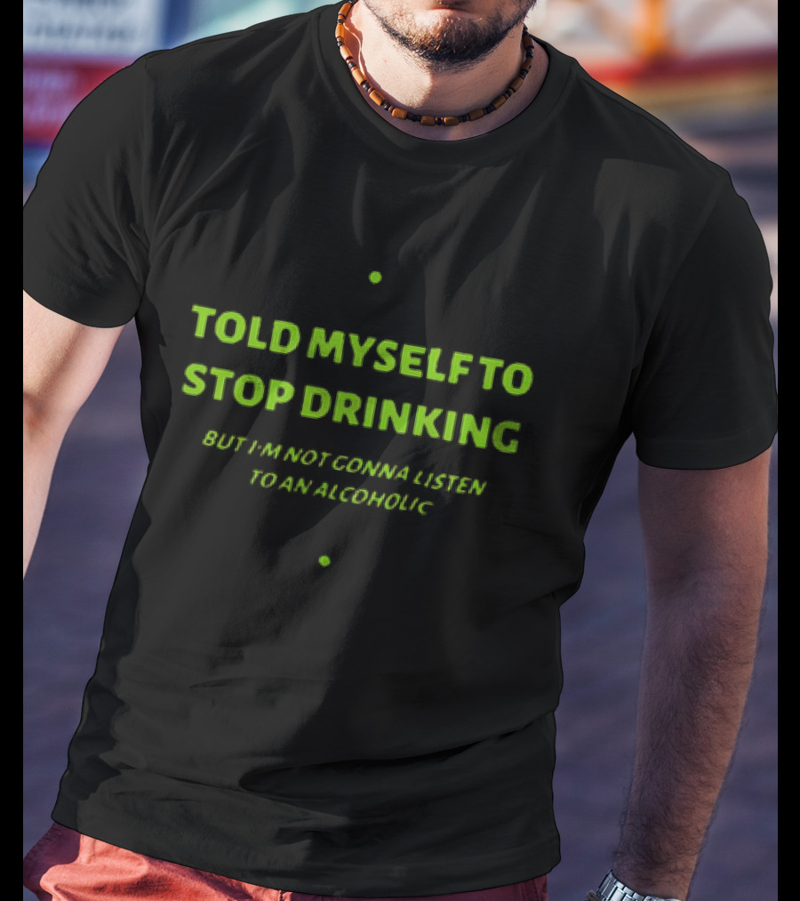 Told Myself To Stop Drinking Funny Drinking Humor T-Shirt