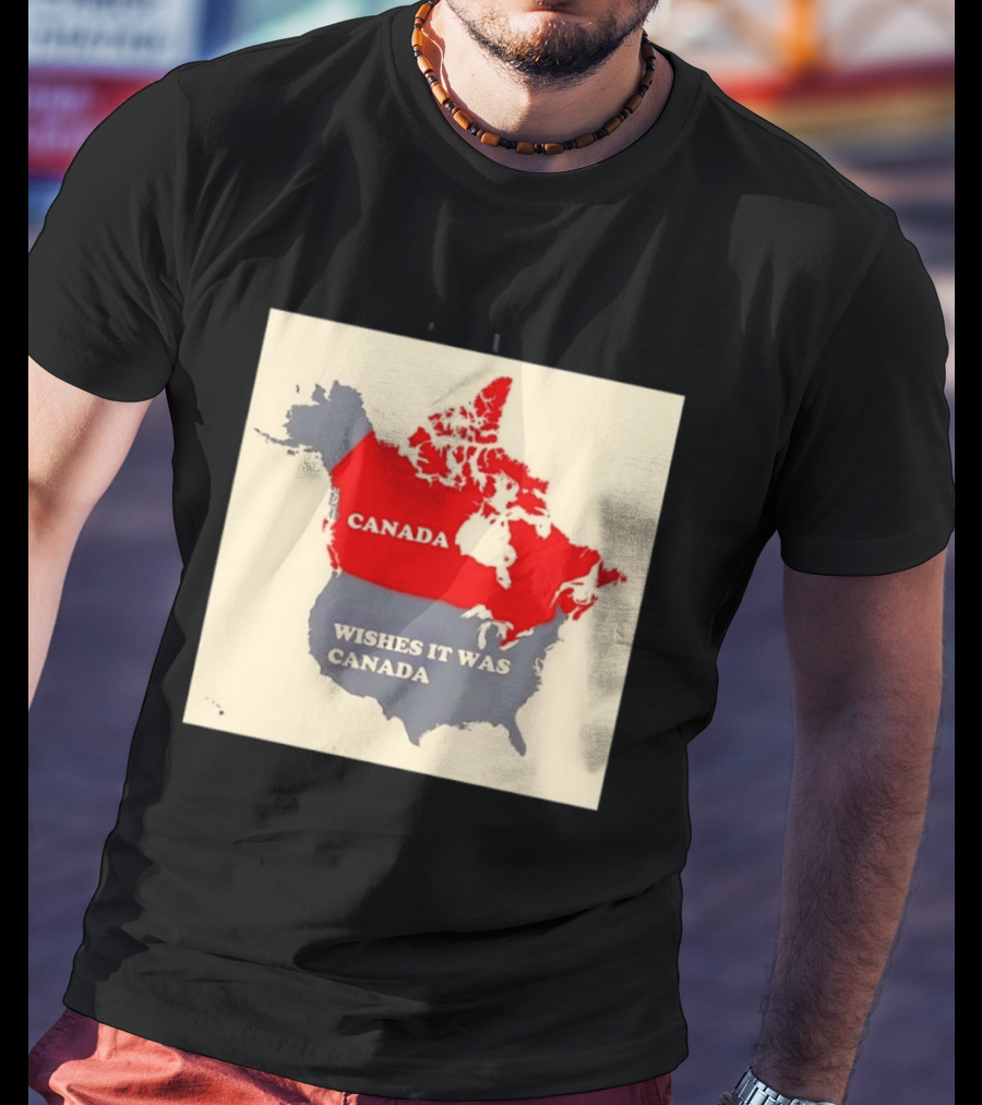 Canada Wishes It Was Canada Map North America Humor T-Shirt