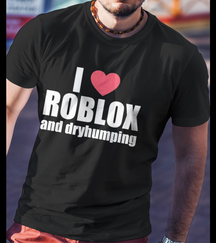 Roblox I Love Roblox And Dryhumping T-Shirt