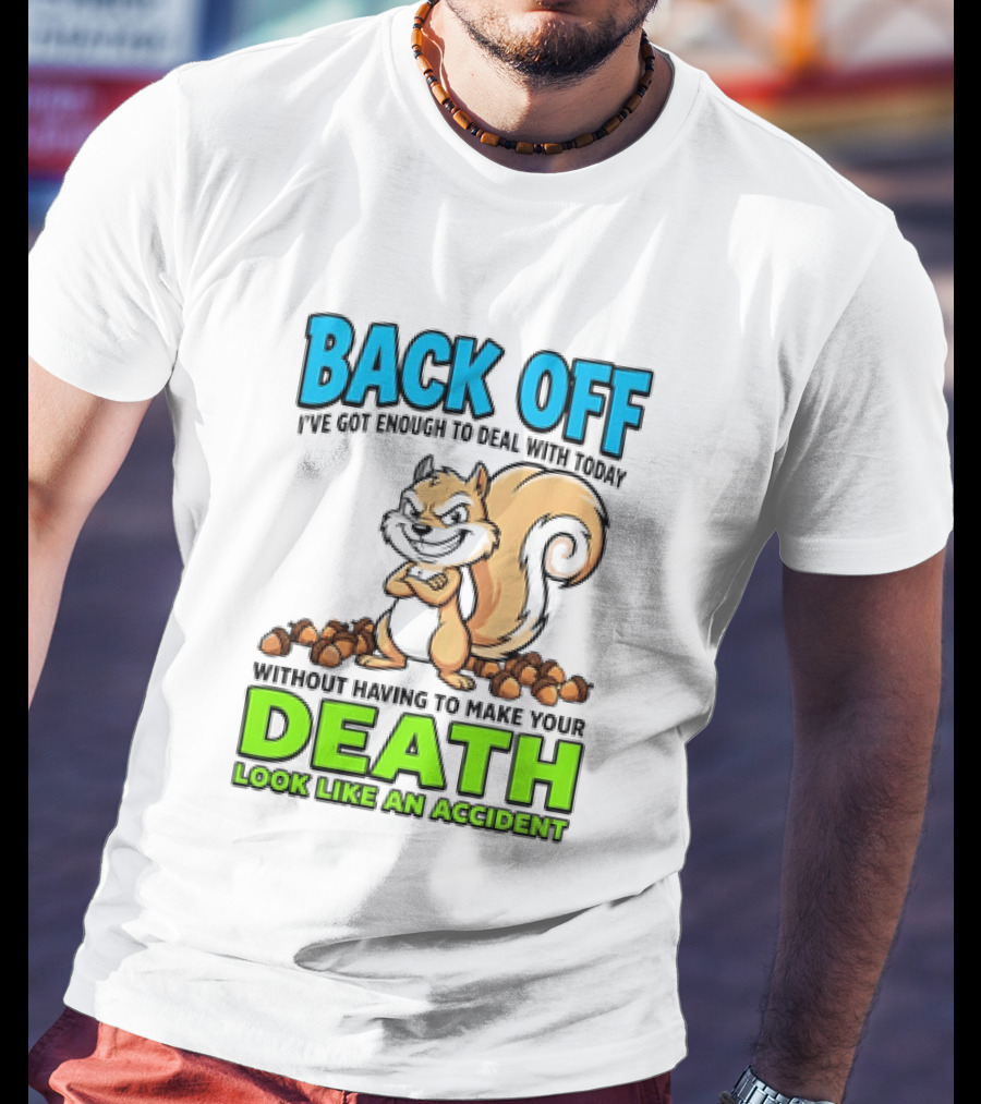 BACK OFF I've Got Enough To Deal With Today Without Having To Make Your Death Look Like An Accident T-Shirt