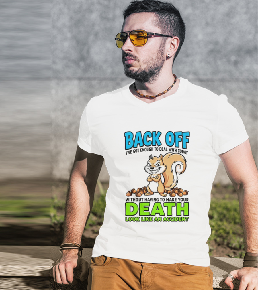 BACK OFF I've Got Enough To Deal With Today Without Having To Make Your Death Look Like An Accident T-Shirt