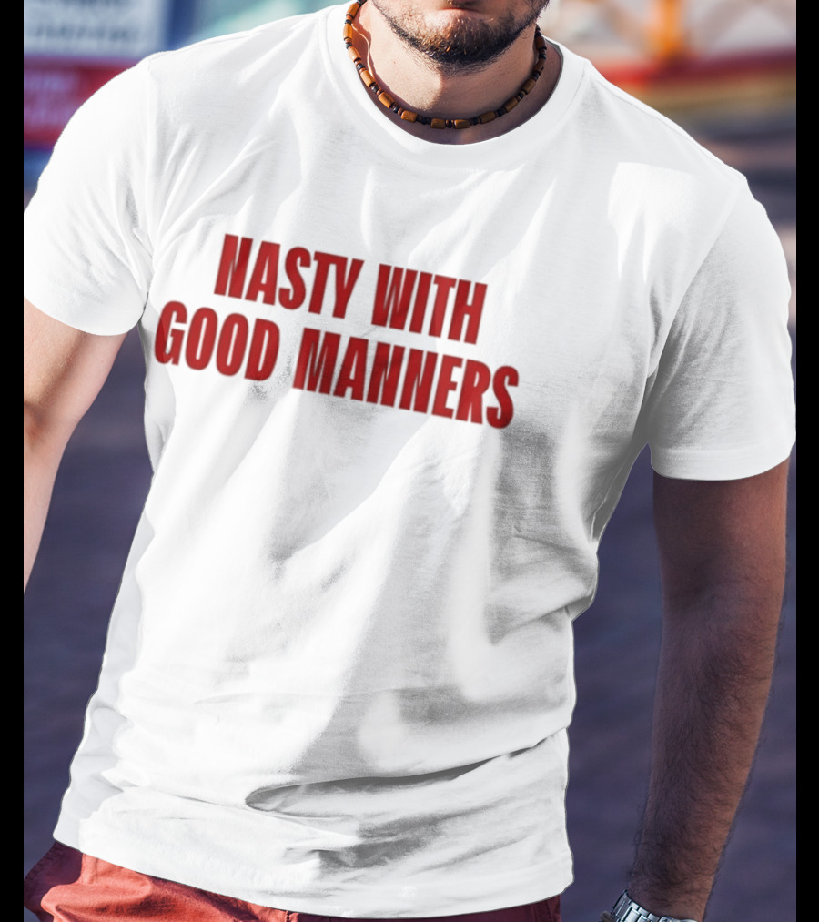 Nasty With Good Manners Text In Bold Red Font T-Shirt