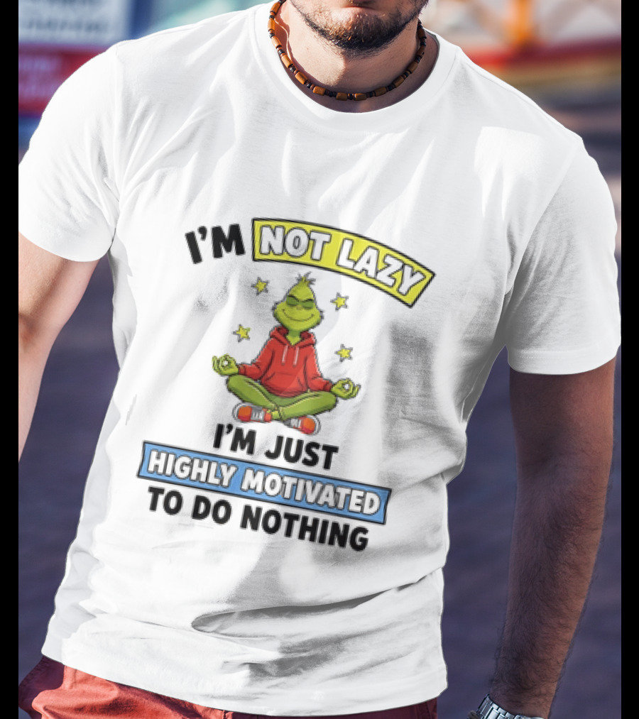 I'm Not Lazy Grinch Highly Motivated To Do Nothing T-Shirt