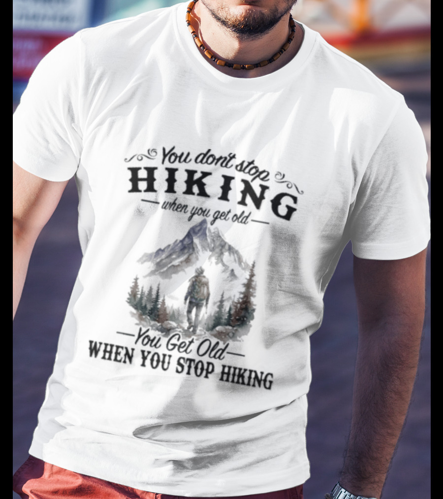 You Don't Stop Hiking When You Get Old Mountain Trail Adventure T-Shirt