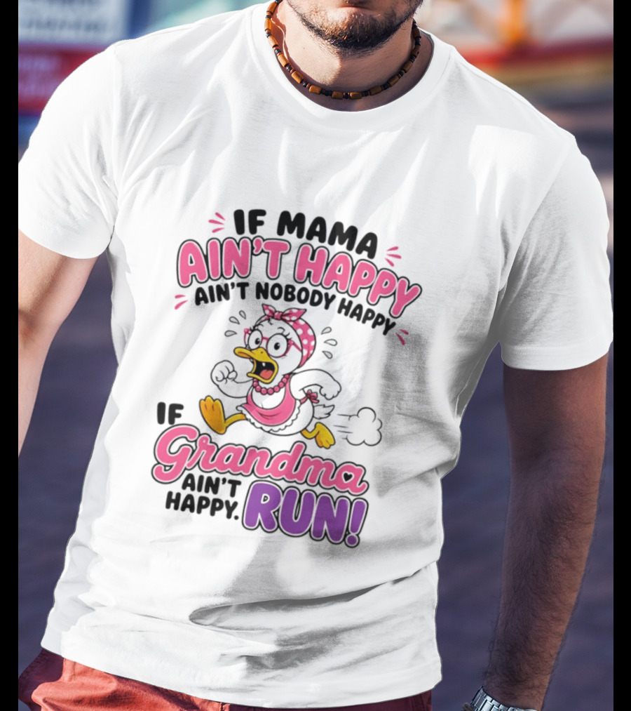 If Mama Ain't Happy Ain't Nobody Happy If Grandma Ain't Happy Run Duck Cartoon T-Shirt