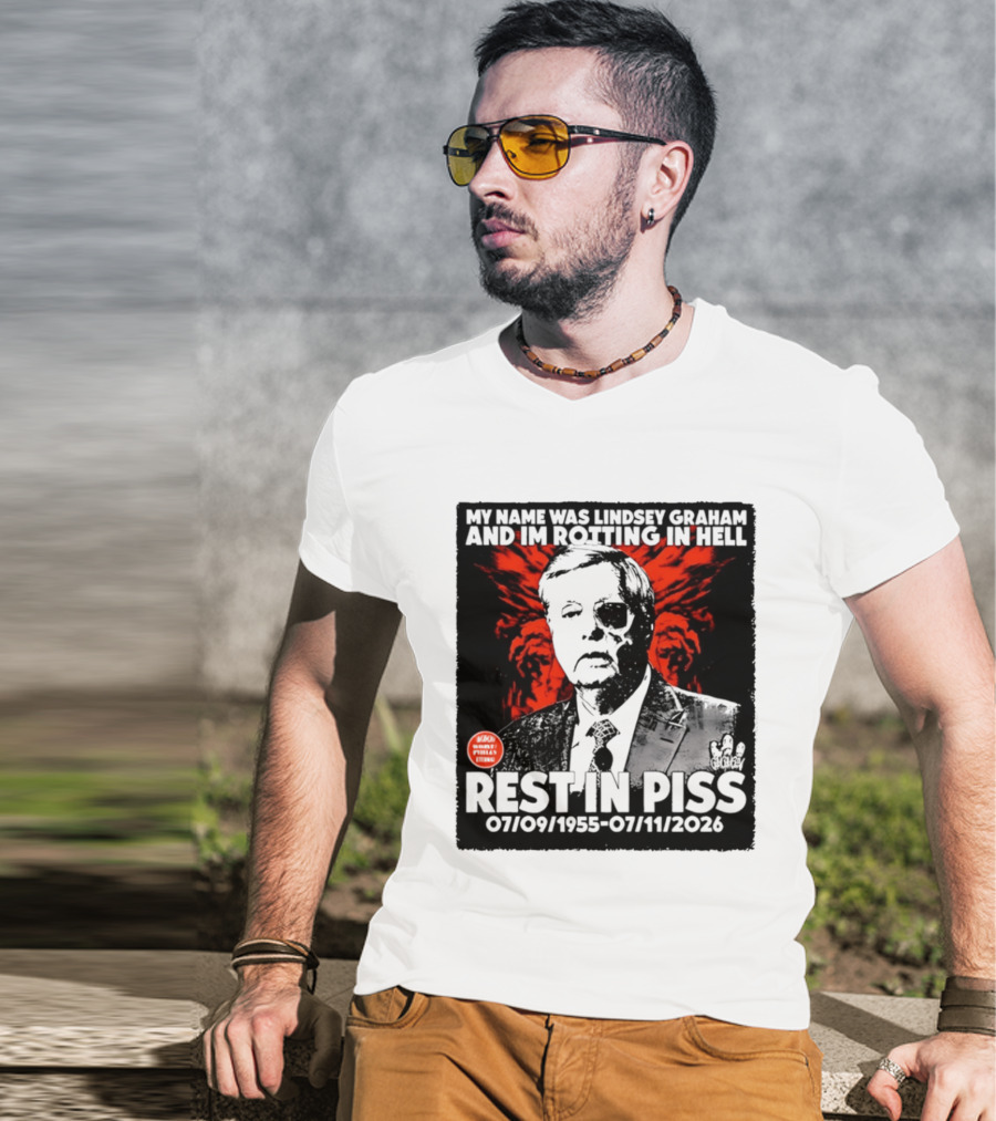 My Name Was Lindsey Graham And I'm Rotting In Hell Rest In Piss 07/09/1955 07/11/2026 T-Shirt