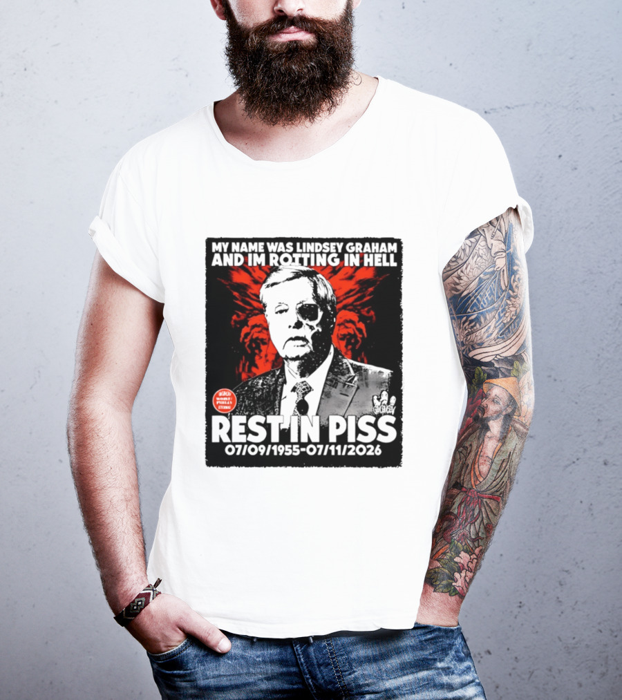 My Name Was Lindsey Graham And I'm Rotting In Hell Rest In Piss 07/09/1955 07/11/2026 T-Shirt