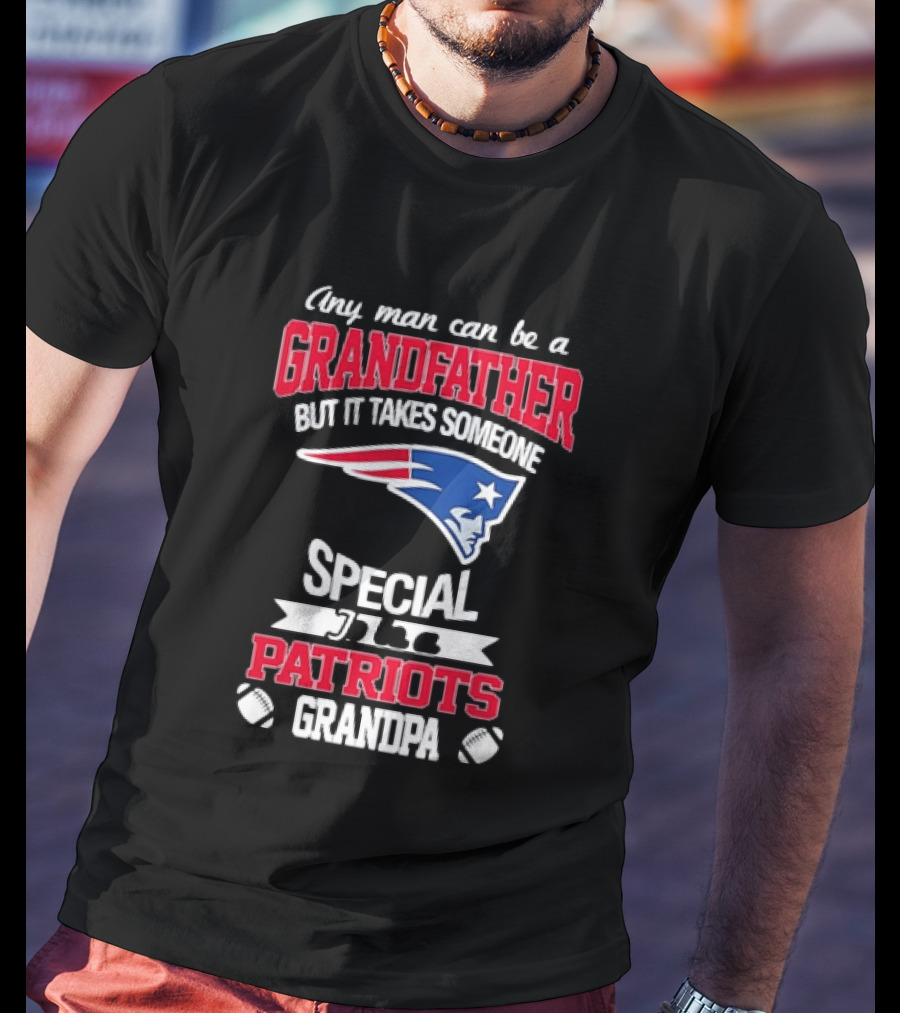 Any Man Can Be A Grandfather But It Takes Someone Special Patriots Grandpa T-Shirt