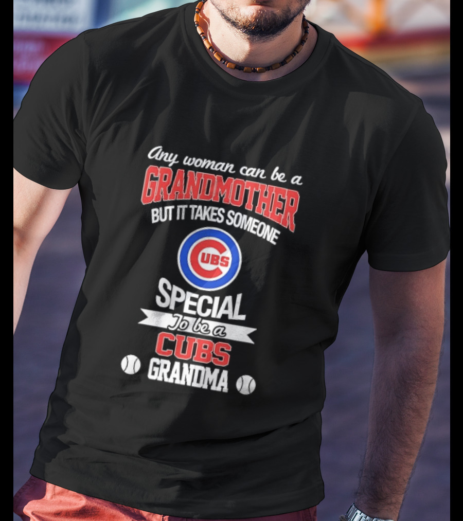 Any Woman Can Be A Grandmother But It Takes Someone Special To Be A Cubs Grandma Cubs T-Shirt