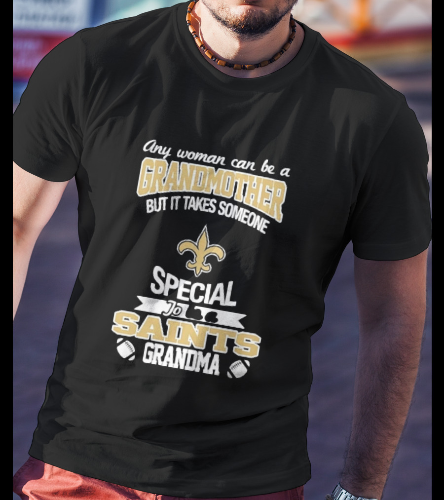 Any Woman Can Be A Grandmother But It Takes Someone Special To Be A Saints Grandma Fleur De Lis Football T-Shirt