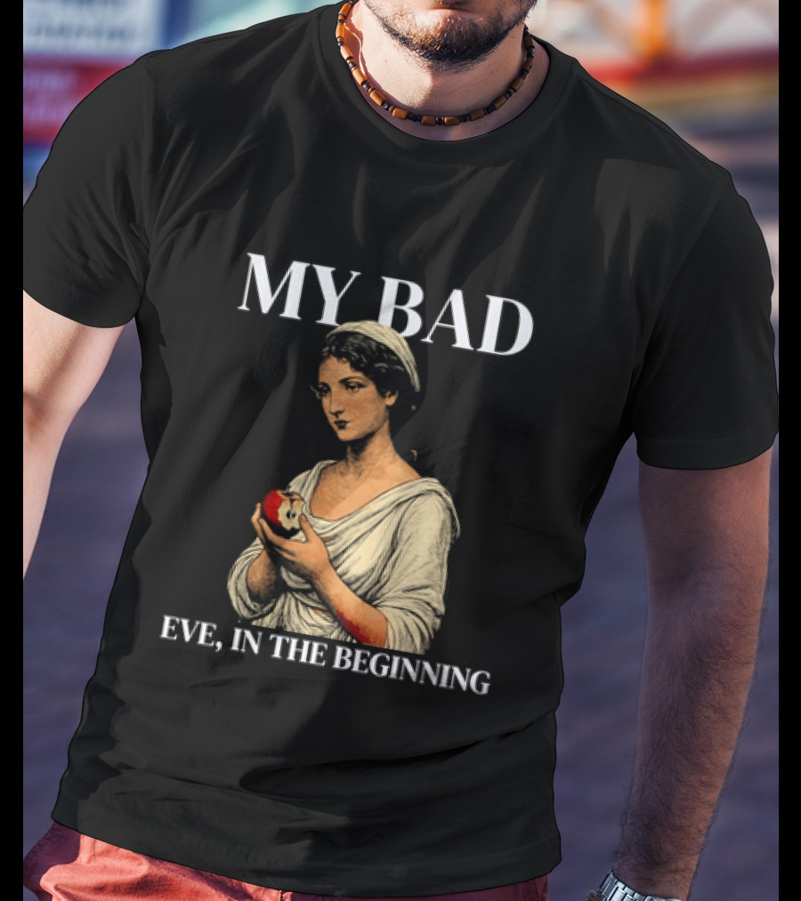 Eve My Bad In The Beginning Biblical Garden Of Eden T-Shirt