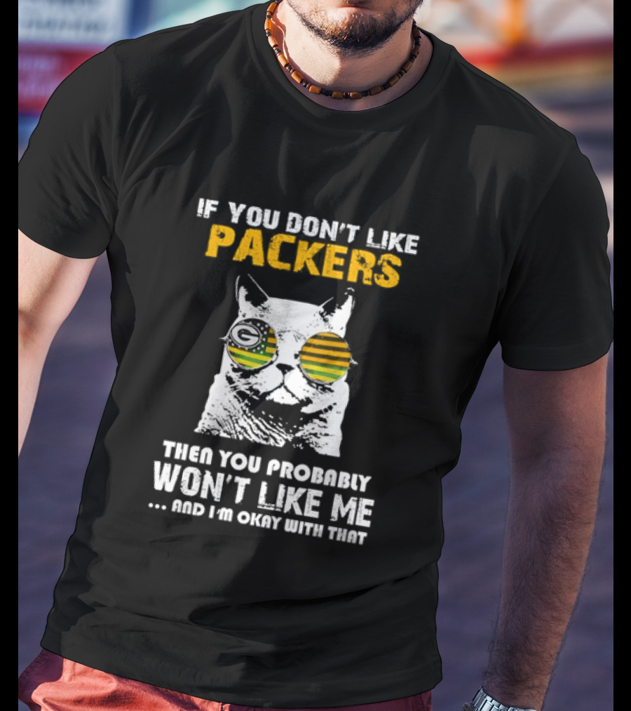 If You Don't Like Packers Then You Probably Won't Like Me Cat Sunglasses T-Shirt
