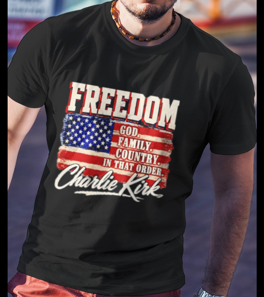 Freedom God Family Country In That Order American Flag Charlie Kirk T-Shirt