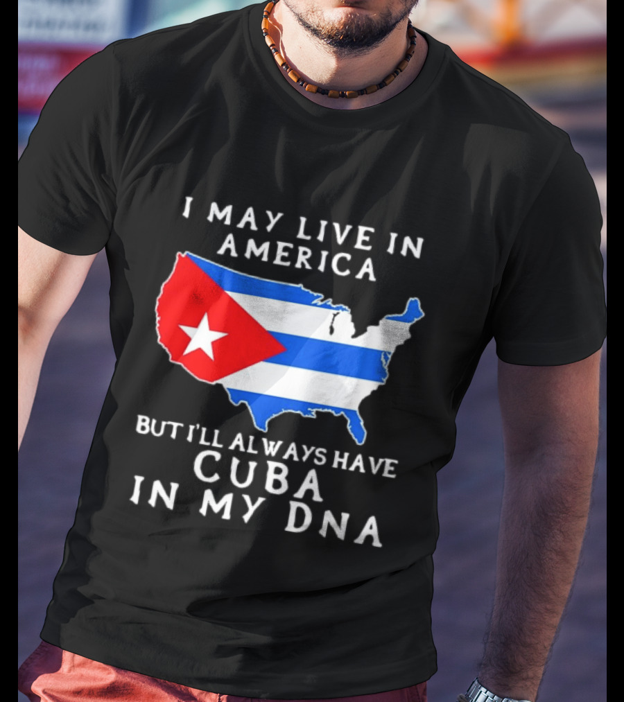 I May Live In America But I'll Always Have Cuba In My DNA Map Of United States T-Shirt