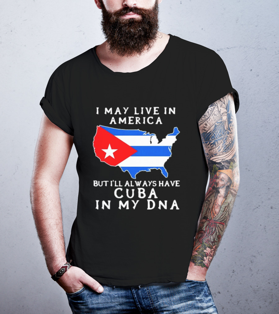 I May Live In America But I'll Always Have Cuba In My DNA Map Of United States T-Shirt