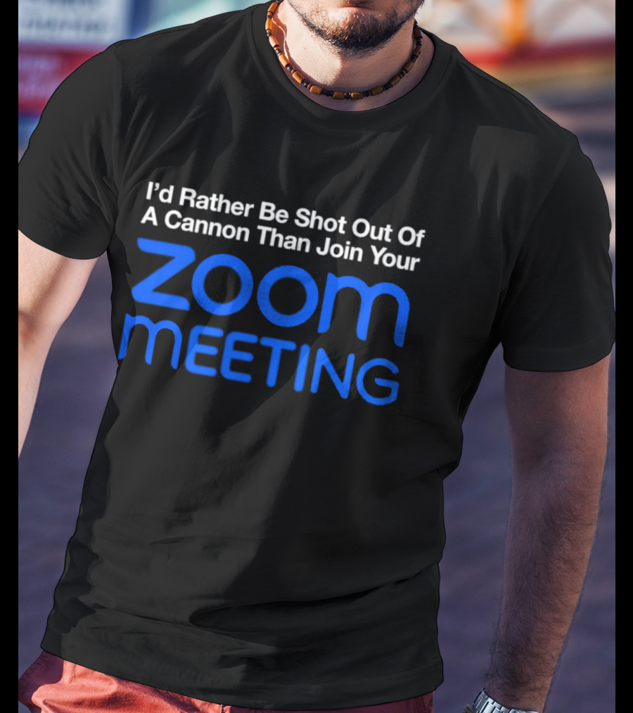 I'd Rather Be Shot Out Of A Cannon Than Join Your Zoom Meeting T-Shirt
