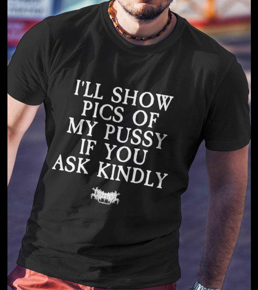 I'll Show Pics Of My Pussy If You Ask Kindly Funny Cat T-Shirt