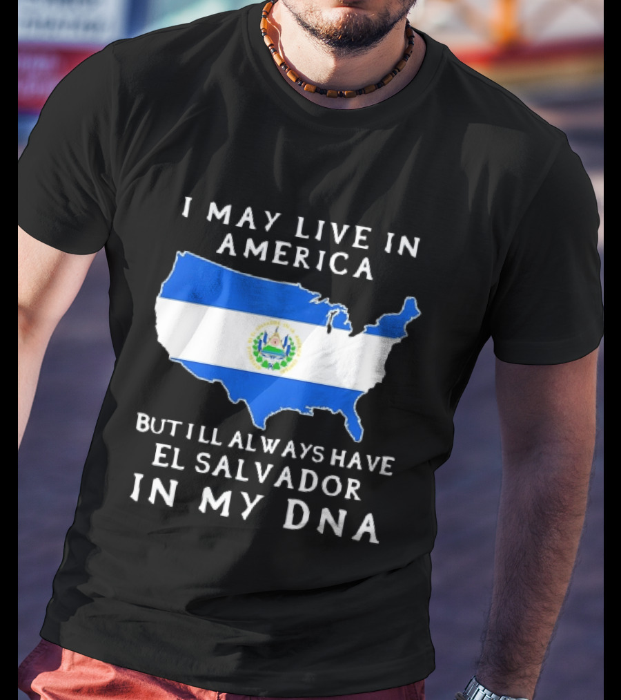 I May Live In America But I Will Always Have El Salvador In My DNA T-Shirt