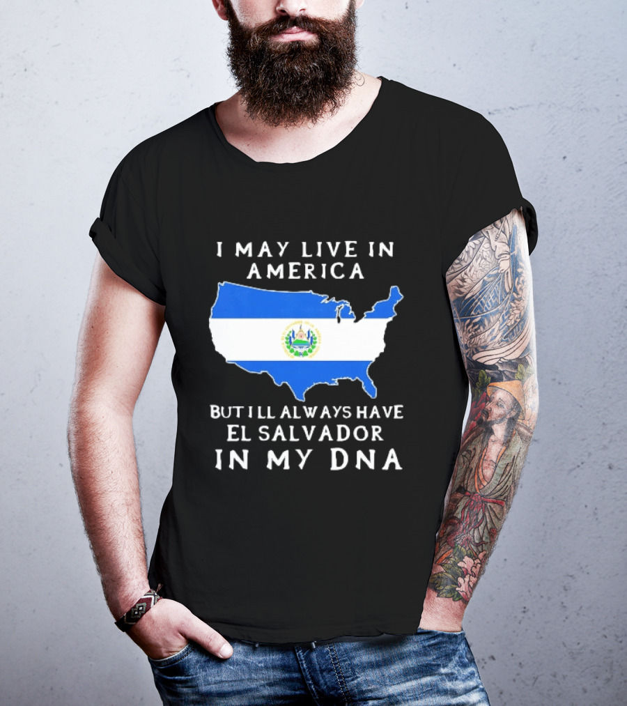 I May Live In America But I Will Always Have El Salvador In My DNA T-Shirt
