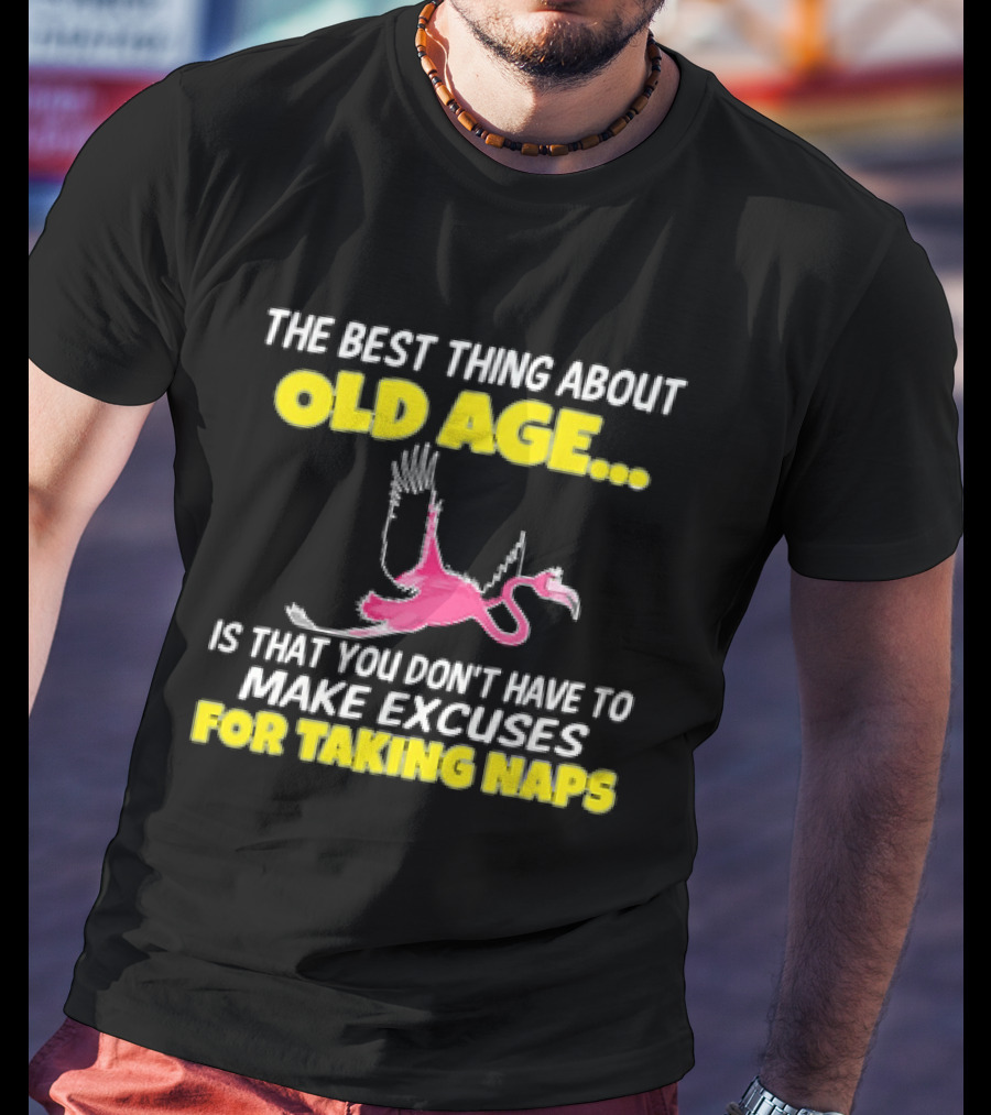 The Best Thing About Old Age Is You Don't Have To Make Excuses For Taking Naps Flamingo T-Shirt
