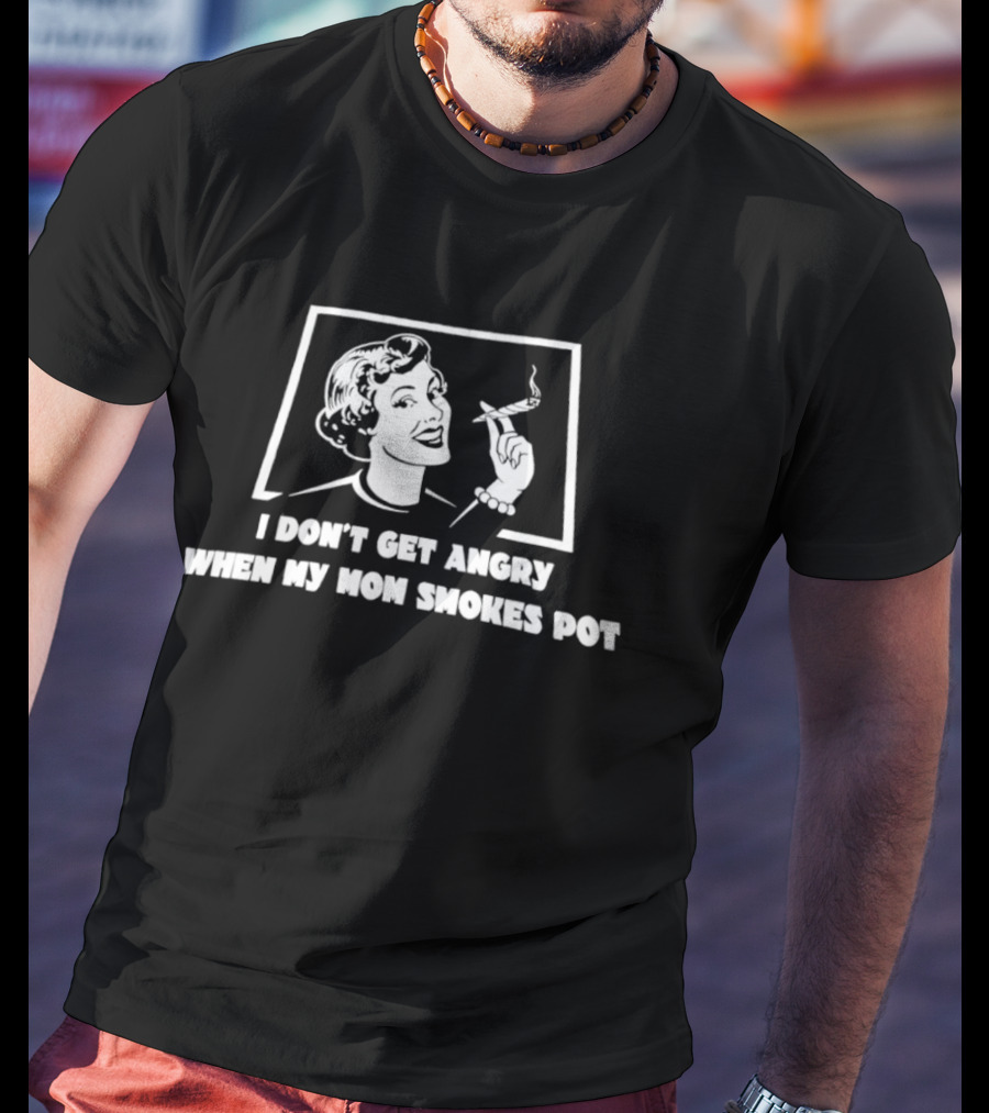 I Don't Get Angry When My Mom Smokes Pot Woman Smoking T-Shirt
