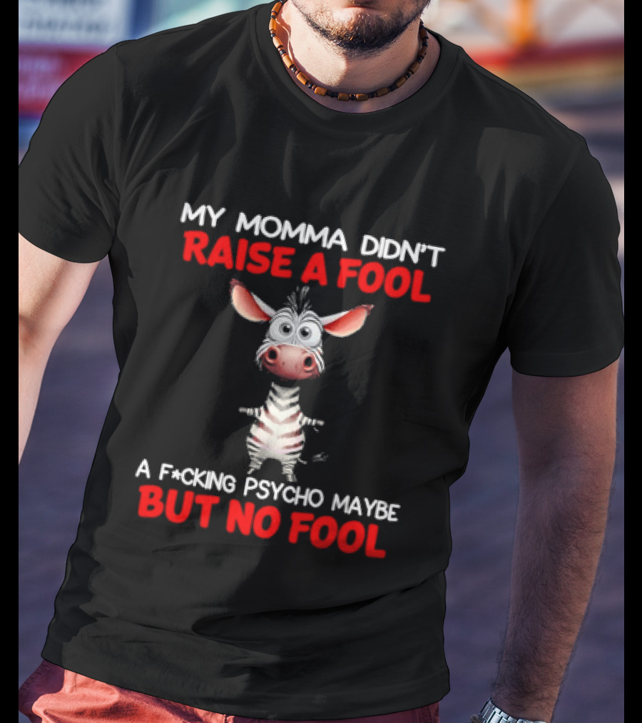 My Momma Didn't Raise A Fool Zebra Psycho Maybe But No Fool T-Shirt