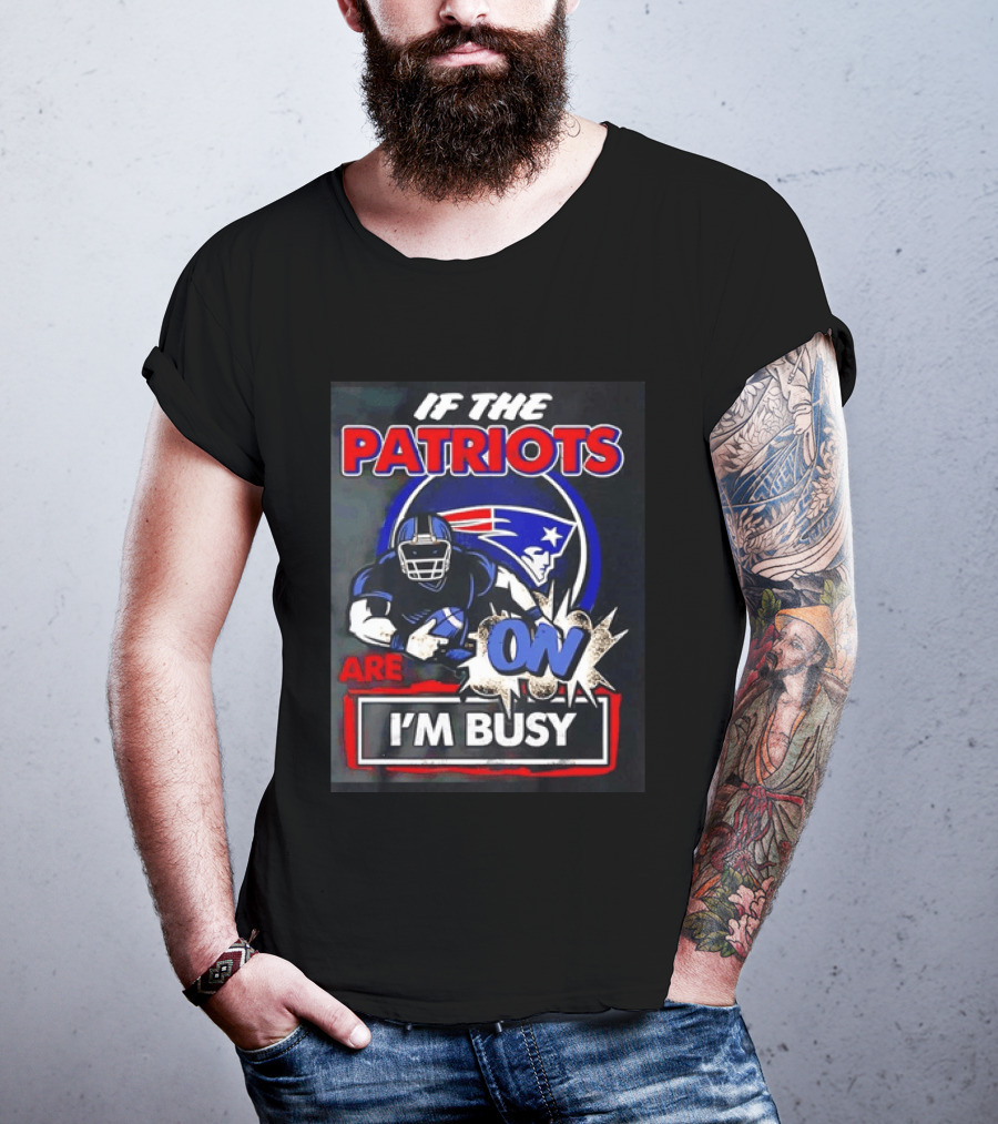 Patriots Football If The Patriots Are On I'm Busy T-Shirt