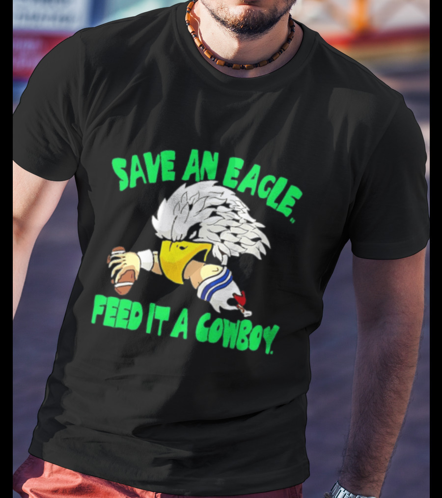 Philadelphia Eagles Save An Eagle Feed It A Cowboy Football Rivalry T-Shirt