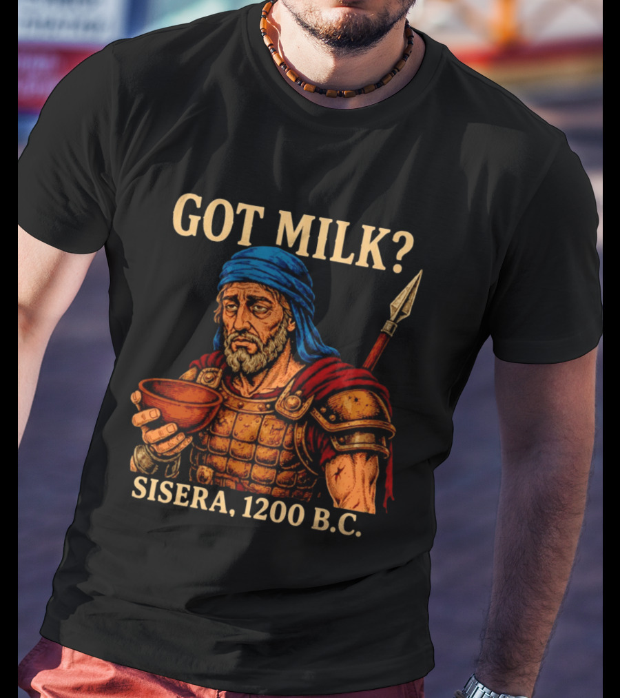Got Milk Sisera 1200 BC Biblical Ancient History T-Shirt