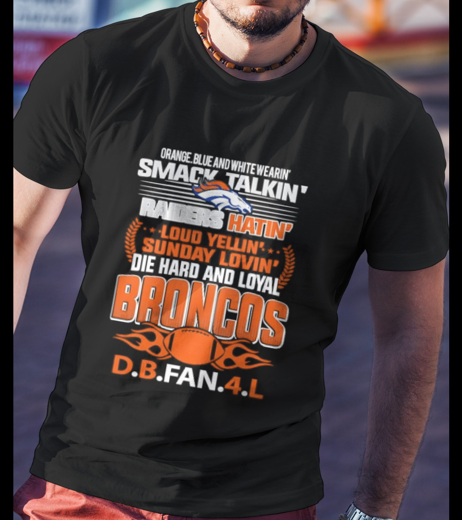 Sunday Smack Talkin Raiders Hatin Proud Broncos D.B. Fan 4 Life T-Shirt