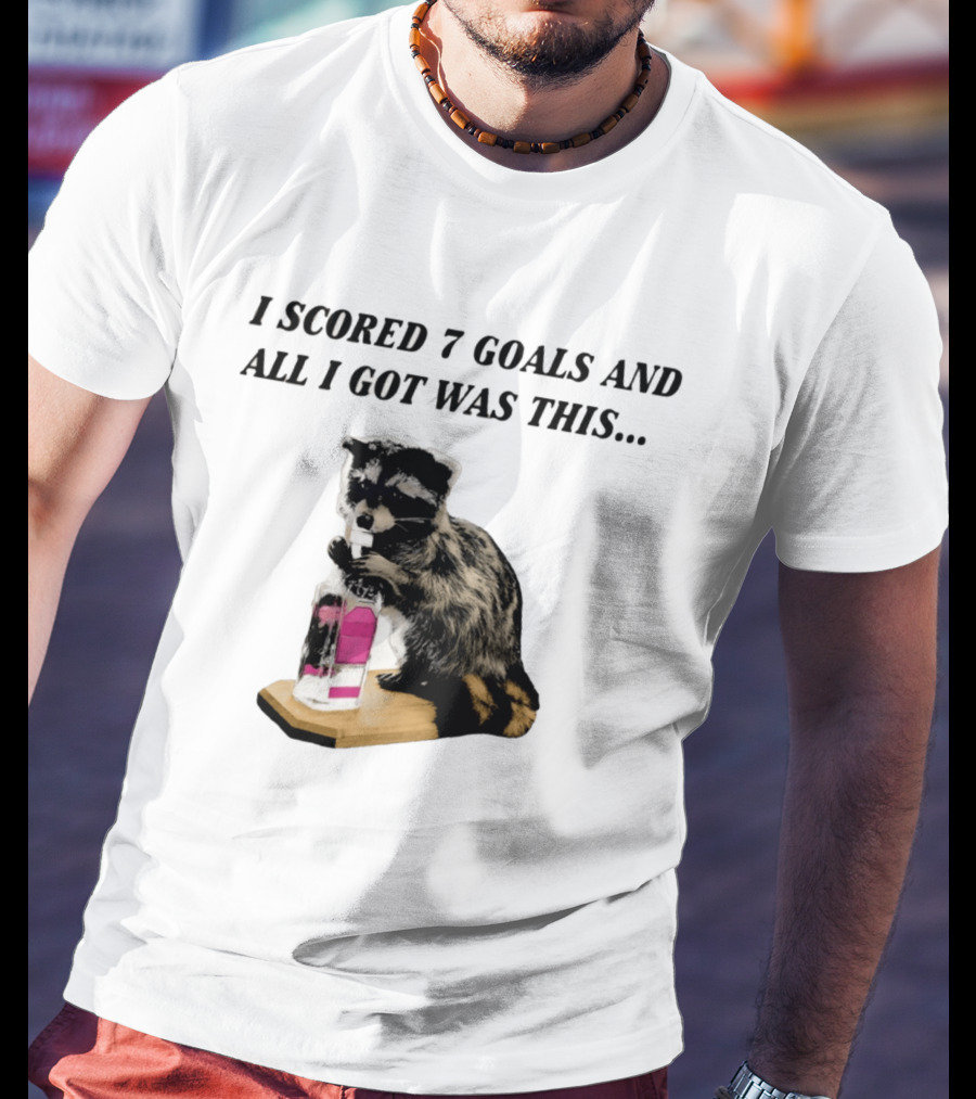 I Scored 7 Goals And All I Got Was This Whiskey Raccoon T-Shirt