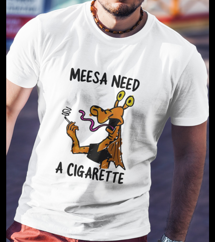 Meesa Need A Cigarette Alien Character Smoking Humor T-Shirt