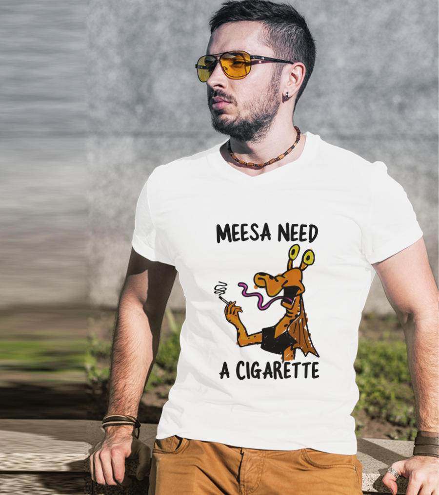 Meesa Need A Cigarette Alien Character Smoking Humor T-Shirt