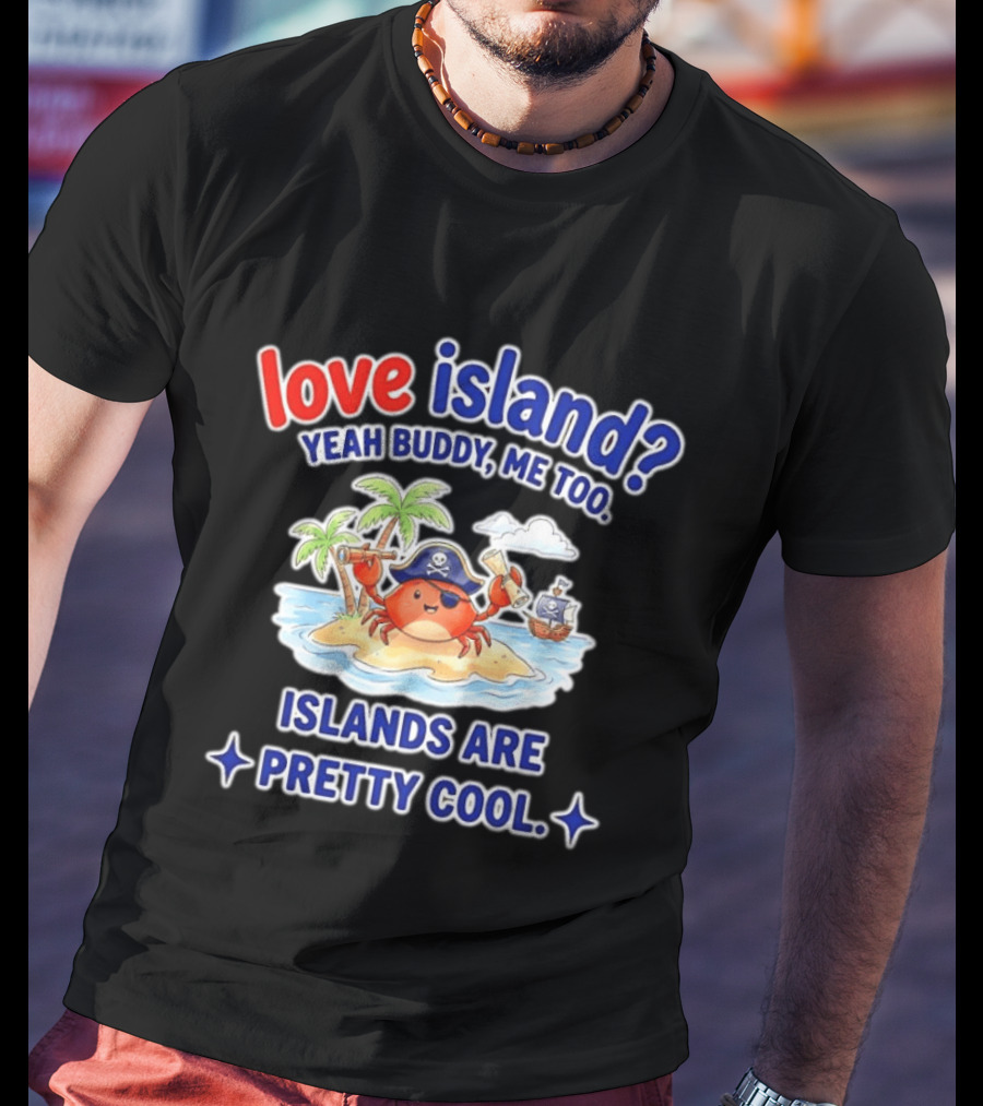 Love Island Yeah Buddy Me Too Islands Are Pretty Cool Pirate Crab Palm Trees T-Shirt