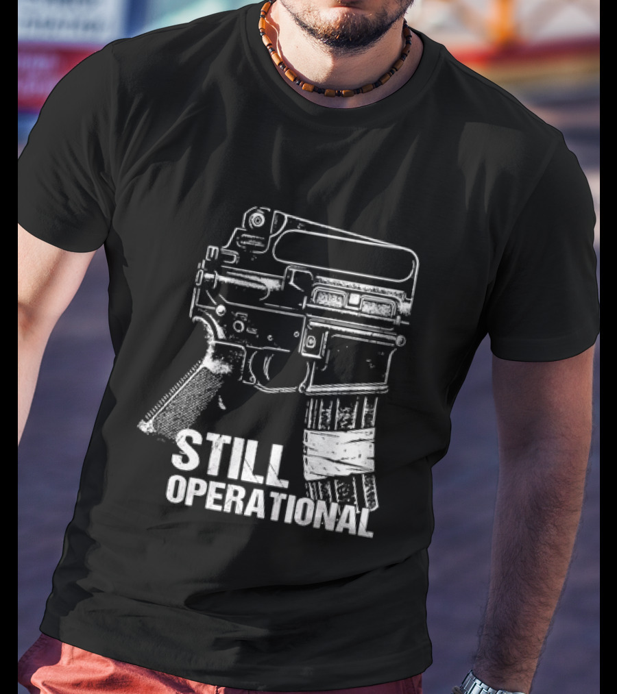 Still Operational AR 15 Rifle Tactical Firearm T-Shirt