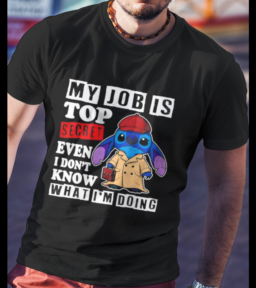 Stitch My Job Is Top Secret Even I Don't Know What I'm Doing T-Shirt