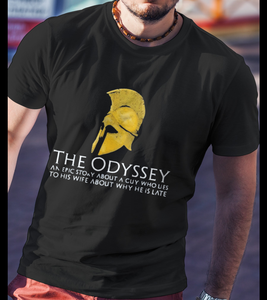 The Odyssey An Epic Story About A Guy Who Lies To His Wife About Why He Is Late T-Shirt