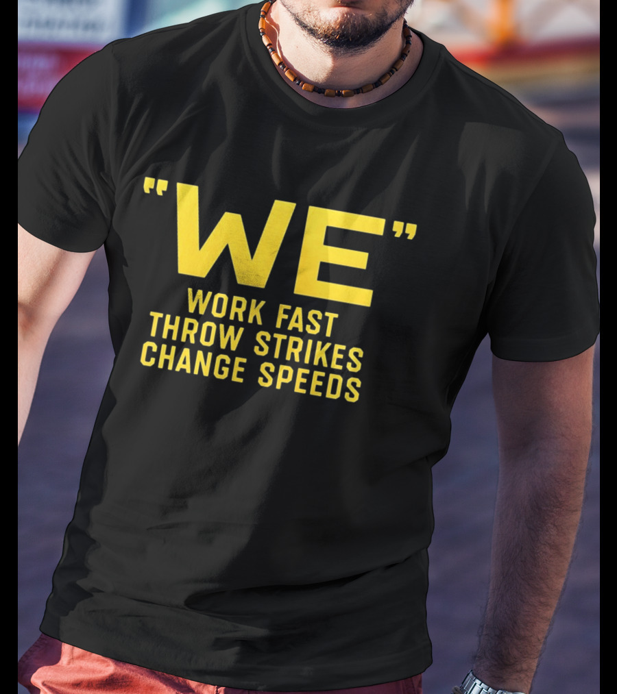 We Work Fast Throw Strikes Change Speeds Pittsburgh Baseball T-Shirt