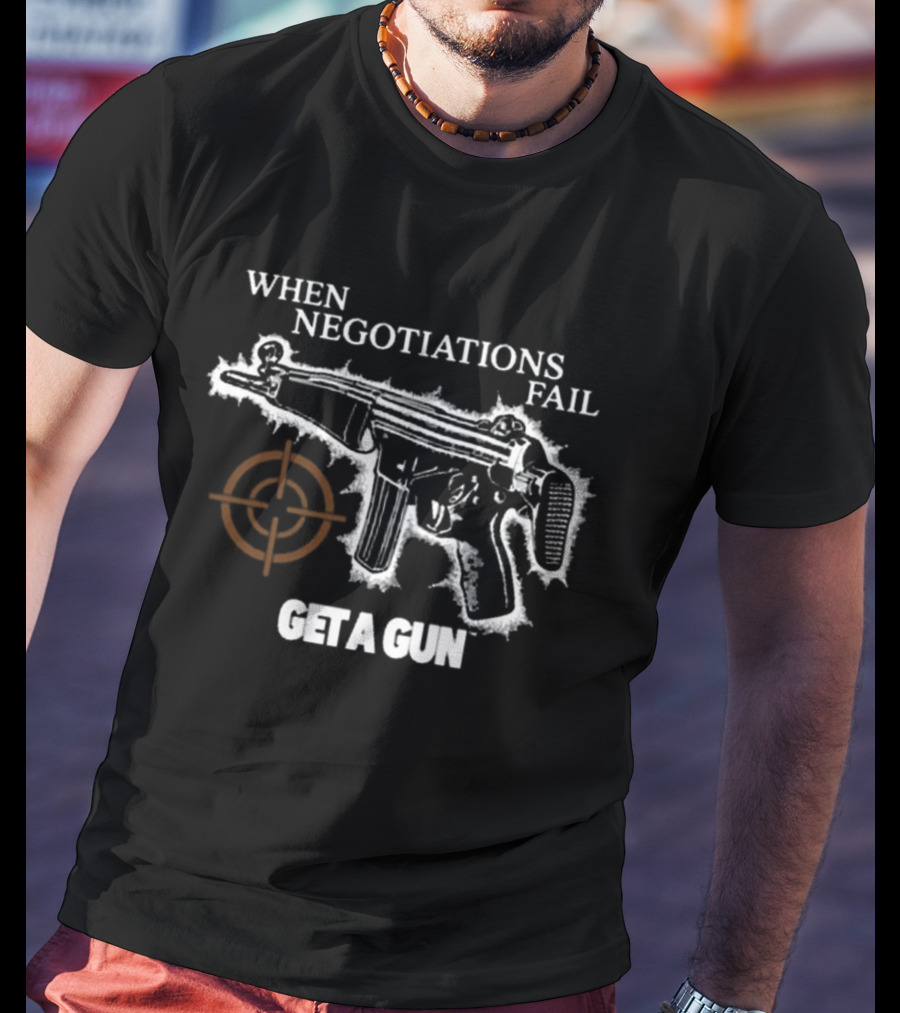 When Negotiations Fail Get A Gun Firearm Target Marker Concept T-Shirt