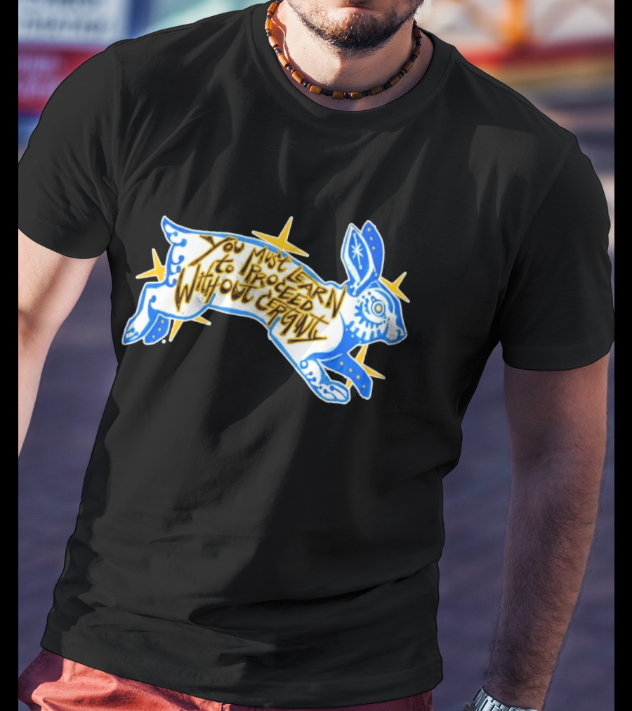 You Must Learn To Proceed Without Certainty Mystical Rabbit Spirit T-Shirt