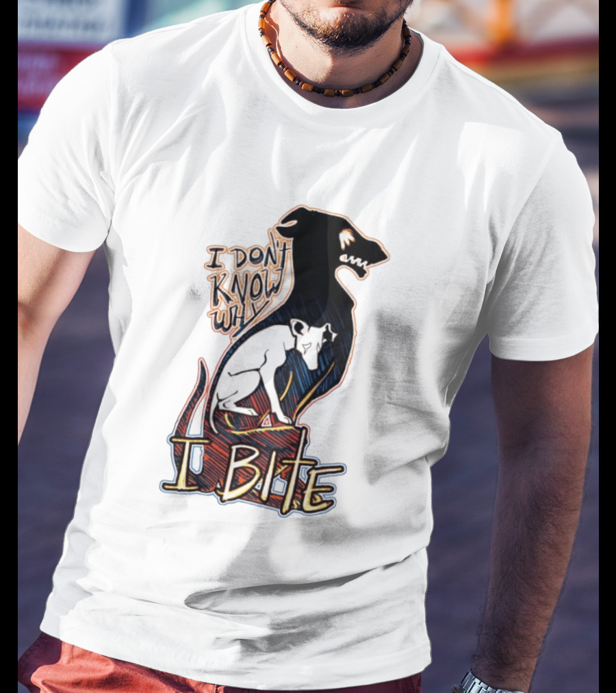 I Don't Know Why I Bite Dog Greyhound T-Shirt