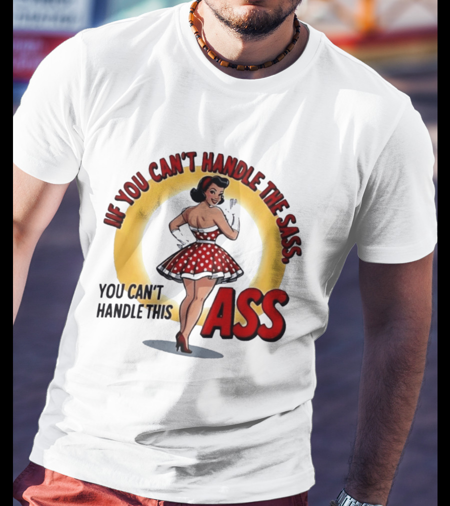 If You Can't Handle The Sass You Can't Handle This Ass Pin Up Girl T-Shirt