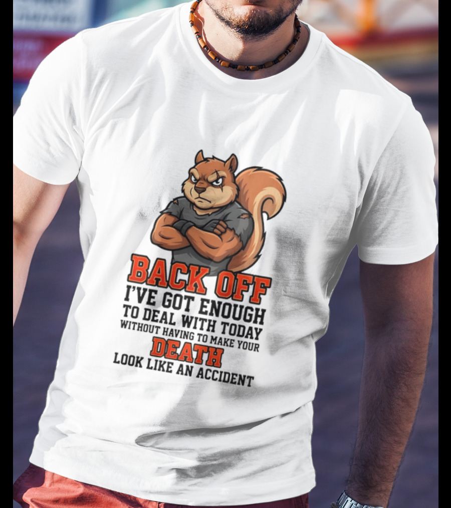 Back Off Angry Squirrel I've Got Enough To Deal With Today Without Having To Make Your Death Look Like An Accident T-Shirt