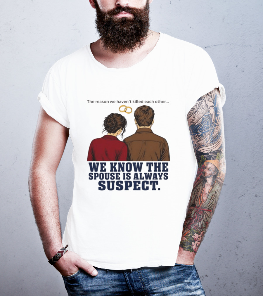 The Reason We Haven't Killed Each Other We Know The Spouse Is Always Suspect Rings Couple Back View T-Shirt