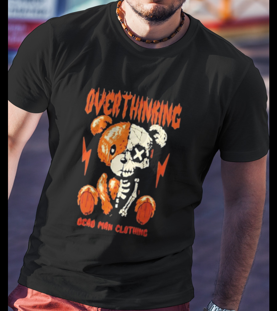 Overthinking Teddy Bear Skeleton Dead Man Clothing T-Shirt